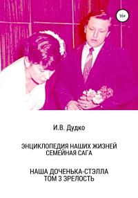 Обложка книги «Энциклопедия наших жизней. Семейная сага. Наша доченька – Стэлла. Том 3. Зрелость»