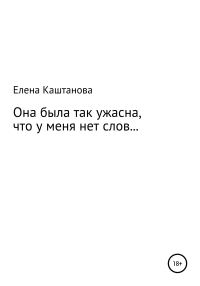 Обложка книги «Она была так ужасна, что у меня нет слов…»