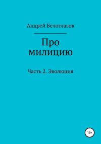 Обложка книги «Про милицию. Часть 2. Эволюция»