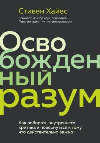 Обложка книги «Освобожденный разум. Как побороть внутреннего критика и повернуться к тому, что действительно важно»