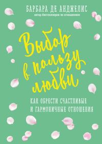 Обложка книги «Выбор в пользу любви. Как обрести счастливые и гармоничные отношения»