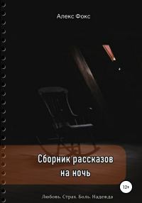 Обложка книги «Сборник рассказов на ночь. Любовь. Страх. Боль. Надежда»