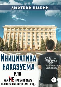 Обложка книги «Инициатива наказуема, или Как не организовать мероприятие в своем городе»