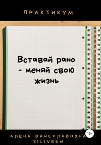 Обложка книги «Вставай рано – меняй свою жизнь. Практикум»