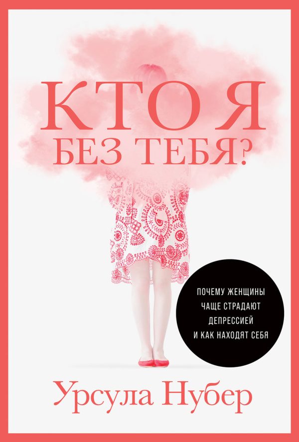 Обложка книги «Кто я без тебя? Почему женщины чаще страдают депрессией и как находят себя»