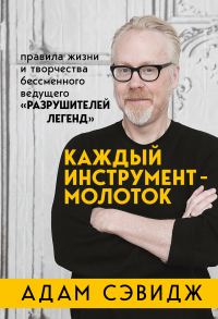 Обложка книги «Каждый инструмент – молоток. Правила жизни и творчества бессменного ведущего «Разрушителей легенд»»