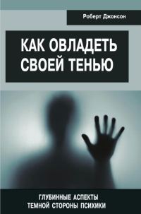 Обложка книги «Как овладеть своей тенью. Глубинные аспекты темной стороны психики»