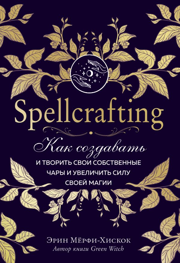 Обложка книги «Spellcrafting. Как создавать и творить свои собственные чары и увеличить силу своей магии»