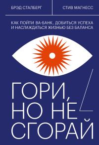 Обложка книги «Гори, но не сгорай. Как пойти ва-банк, добиться успеха и наслаждаться жизнью без баланса»