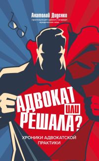 Обложка книги «Адвокат или решала? Хроники адвокатской практики»