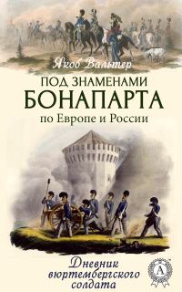 Обложка книги «Под знаменами Бонапарта по Европе и России. Дневник вюртембергского солдата»
