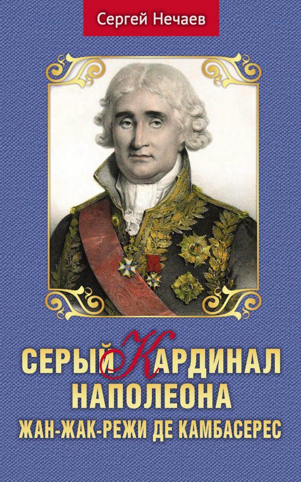Обложка книги «Серый кардинал Наполеона. Жан-Жак-Режи де Камбасерес»