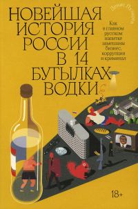 Обложка книги «Новейшая история России в 14 бутылках водки. Как в главном русском напитке замешаны бизнес, коррупция и криминал»