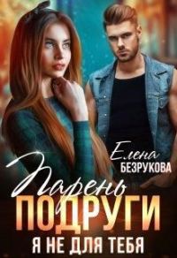 Обложка книги «Парень подруги. Я не для тебя»