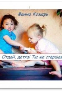 Обложка книги «Отдай, детка! Ты же старшая!»