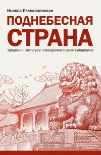 Обложка книги «Поднебесная страна. Традиции, культура, праздники, кухня, медицина»