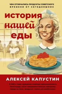 Обложка книги «История нашей еды. Чем отличались продукты советского времени от сегодняшних»