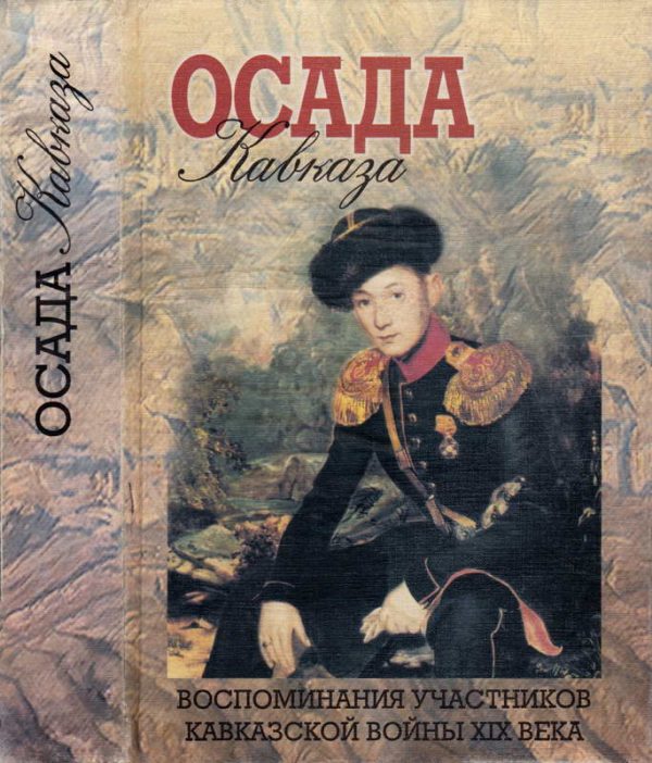Обложка книги «Осада Кавказа. Воспоминания участников Кавказской войны XIX века»