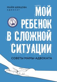 Обложка книги «Мой ребенок в сложной ситуации. Советы мамы-адвоката»