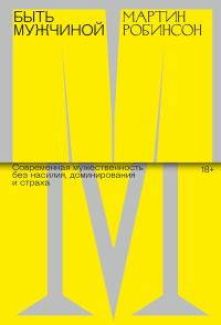 Обложка книги «Быть мужчиной. Современная мужественность без насилия, доминирования и страха»