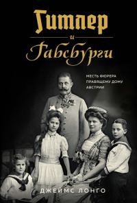 Обложка книги «Гитлер и Габсбурги. Месть фюрера правящему дому Австрии»