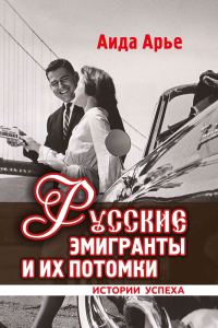 Обложка книги «Русские эмигранты и их потомки. Истории успеха»