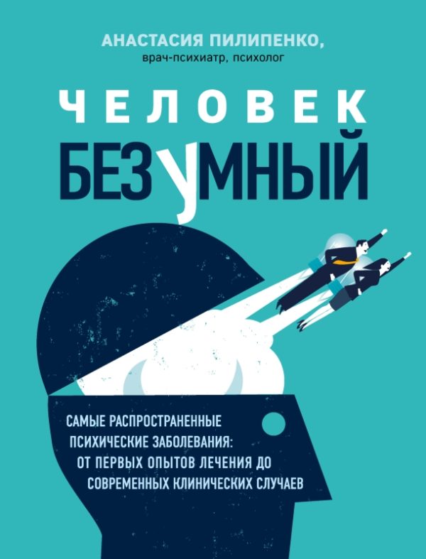 Обложка книги «Человек безумный. Самые распространенные психические заболевания: от первых опытов лечения до современных клинических случаев»