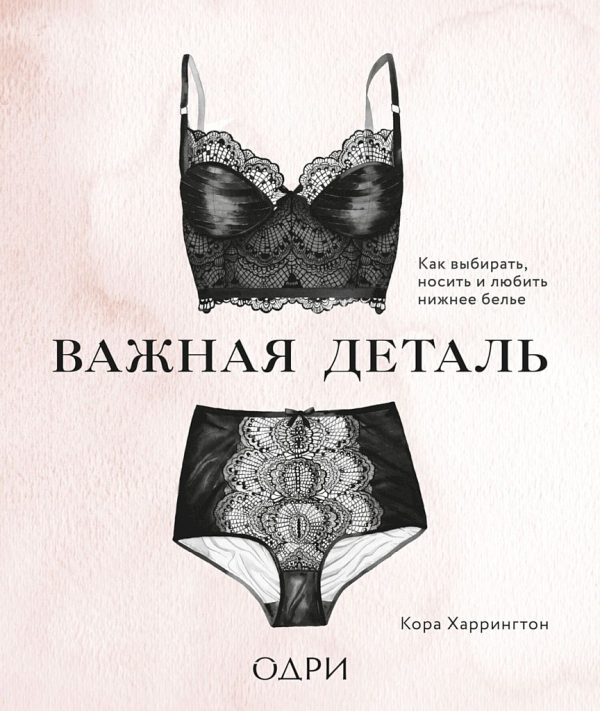Обложка книги «Важная деталь. Как выбирать, носить и любить нижнее белье»
