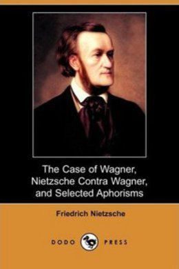 Обложка книги «The Case Of Wagner, Nietzsche Contra Wagner, and Selected Aphorisms.»