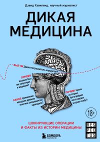 Обложка книги «Дикая медицина. Шокирующие операции и факты из истории медицины»
