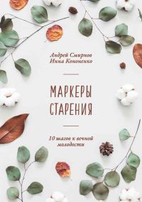 Обложка книги «Маркеры старения. 10 шагов к вечной молодости»