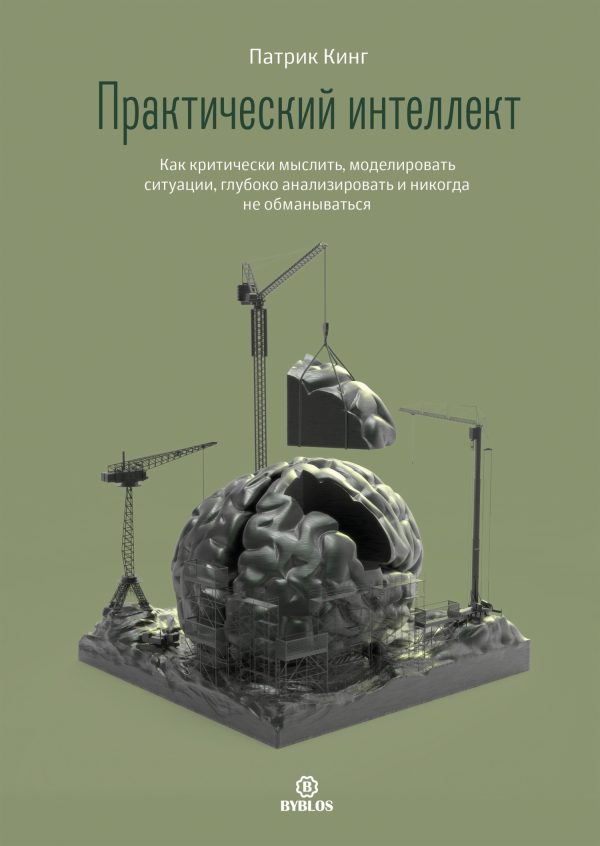 Обложка книги «Практический интеллект. Как критически мыслить, моделировать ситуации, глубоко анализировать и никогда не обманываться»