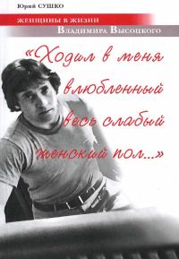 Обложка книги «Женщины в жизни Владимира Высоцкого. «Ходил в меня влюбленный весь слабый женский пол…»»