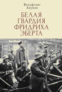Обложка книги «Белая гвардия Фридриха Эберта»