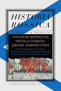 Обложка книги ««Русская верность, честь и отвага» Джона Элфинстона. Повествование о службе Екатерине II и об Архипелагской экспедиции Российского флота»