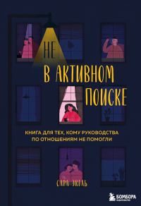 Обложка книги «Не в активном поиске. Книга для тех, кому руководства по отношениям не помогли»