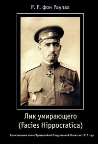 Обложка книги «Лик умирающего (Facies Hippocratica). Воспоминания члена Чрезвычайной Следственной Комиссии 1917 года»