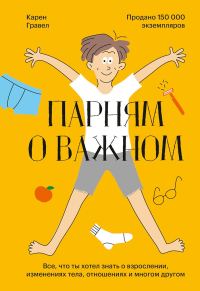 Обложка книги «Парням о важном. Все, что ты хотел знать о взрослении, изменениях тела, отношениях и многом другом»