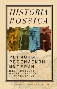 Обложка книги «Регионы Российской империи: идентичность, репрезентация, (на)значение. Коллективная монография»
