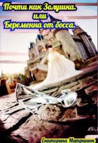 Обложка книги «Почти как Золушка. Или беременна от босса»