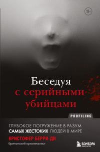 Обложка книги «Беседуя с серийными убийцами. Глубокое погружение в разум самых жестоких людей в мире»