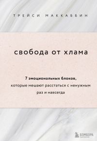Обложка книги «Свобода от хлама. 7 эмоциональных блоков, которые мешают расстаться с ненужным раз и навсегда»