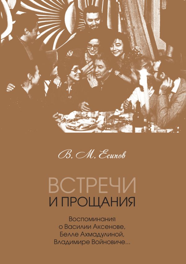 Обложка книги «Встречи и прощания. Воспоминания о Василии Аксенове, Белле Ахмадулиной, Владимире Войновиче…»