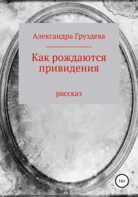 Обложка книги «Как рождаются привидения»