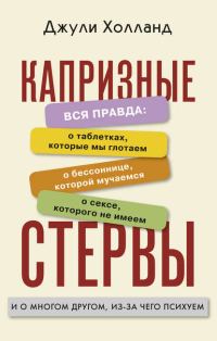 Обложка книги «Капризные стервы. Вся правда: о таблетках, которые мы глотаем о бессоннице, которой мучаемся о сексе, которого не имеем и о многом другом, из-за чего»