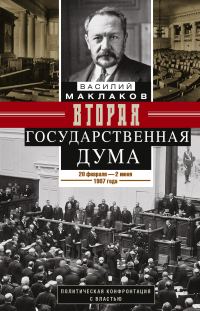Обложка книги «Вторая Государственная дума. Политическая конфронтация с властью. 20 февраля – 2 июня 1907 г.»