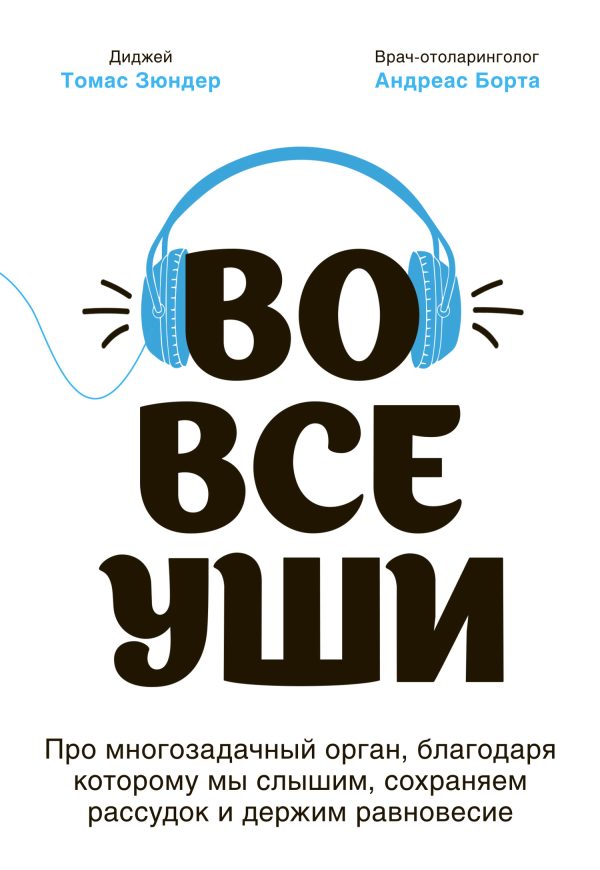Обложка книги «Во все уши. Про многозадачный орган, благодаря которому мы слышим, сохраняем рассудок и держим равновесие»