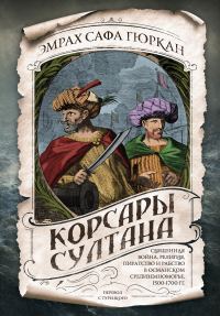 Обложка книги «Корсары султана. Священная война, религия, пиратство и рабство в османском Средиземноморье, 1500-1700 гг.»