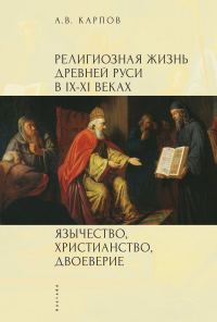 Обложка книги «Религиозная жизнь Древней Руси в IX–XI веках. Язычество, христианство, двоеверие»