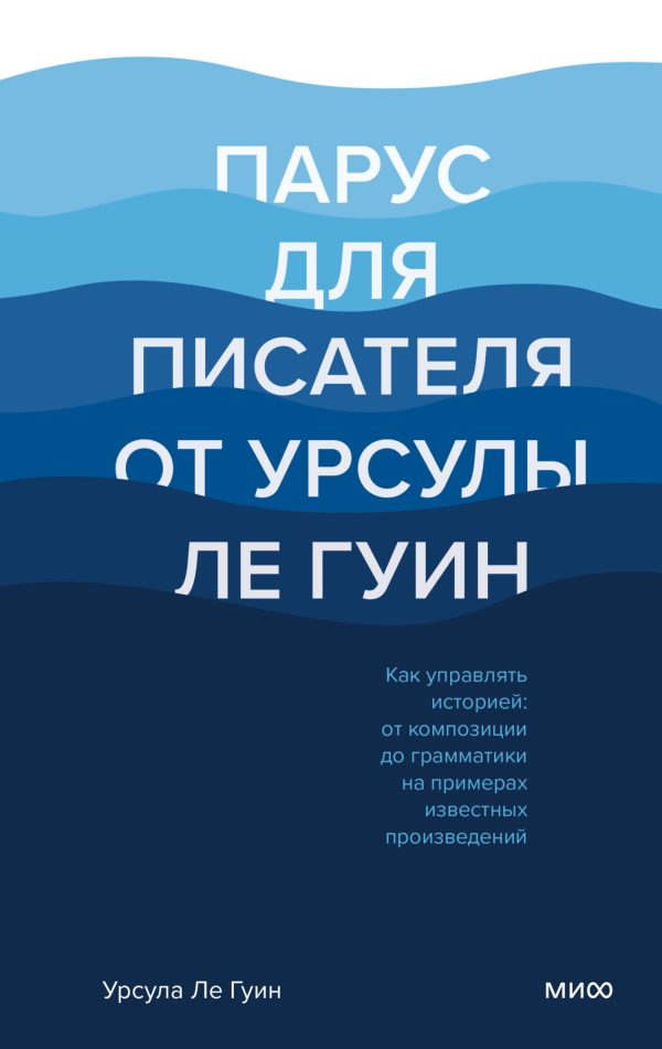 Обложка книги «Парус для писателя от Урсулы Ле Гуин. Как управлять историей: от композиции до грамматики на примерах известных произведений»